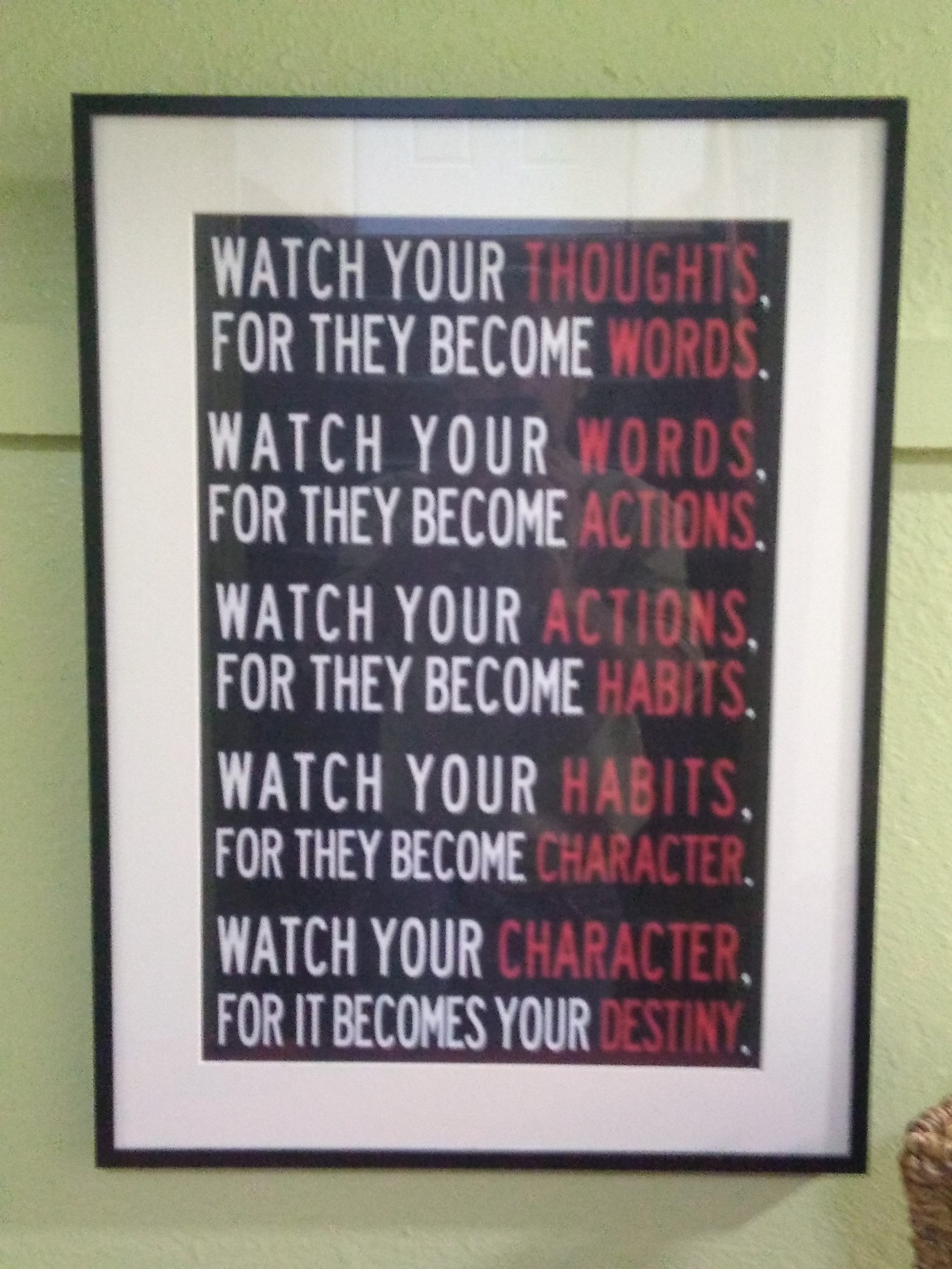 framed slogan: "Watch your thoughts, for they become words. Watch your words, for they become actions. Watch your actions, for they become habits. Watch your habits, for they become character. Watch your character, for it becomes your destiny."